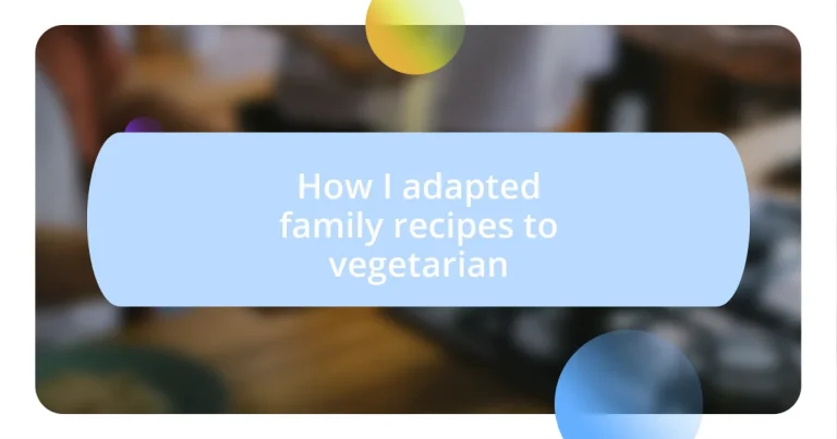 How I adapted family recipes to vegetarian