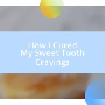 How I Cured My Sweet Tooth Cravings