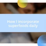 How I incorporate superfoods daily