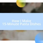 How I Make 15-Minute Pasta Dishes