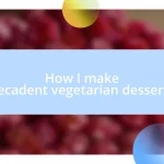 How I make decadent vegetarian desserts