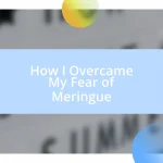 How I Overcame My Fear of Meringue