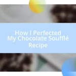 How I Perfected My Chocolate Soufflé Recipe