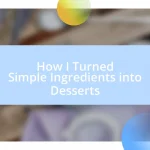 How I Turned Simple Ingredients into Desserts