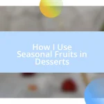 How I Use Seasonal Fruits in Desserts