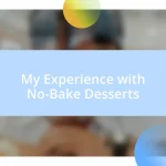 My Experience with No-Bake Desserts