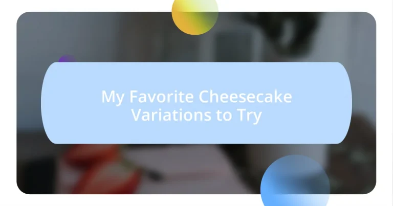 My Favorite Cheesecake Variations to Try