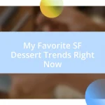 My Favorite SF Dessert Trends Right Now