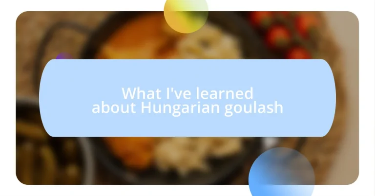 What I’ve learned about Hungarian goulash