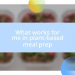 What works for me in plant-based meal prep